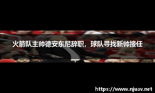 火箭队主帅德安东尼辞职，球队寻找新帅接任