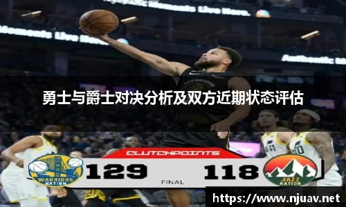 勇士与爵士对决分析及双方近期状态评估