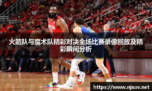 火箭队与魔术队精彩对决全场比赛录像回放及精彩瞬间分析