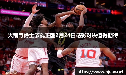 火箭与爵士激战正酣2月24日精彩对决值得期待