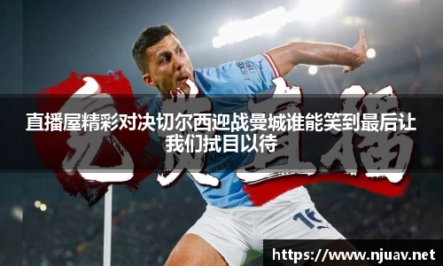 直播屋精彩对决切尔西迎战曼城谁能笑到最后让我们拭目以待