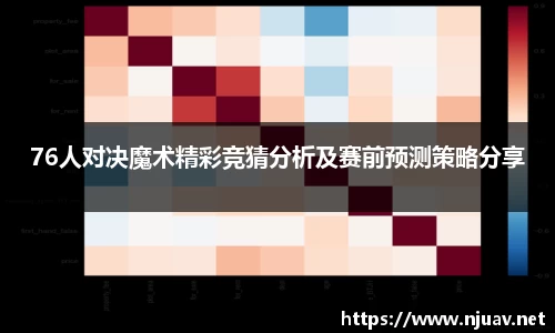 76人对决魔术精彩竞猜分析及赛前预测策略分享