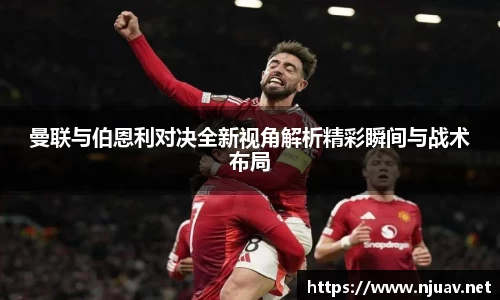 曼联与伯恩利对决全新视角解析精彩瞬间与战术布局