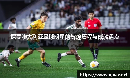 探寻澳大利亚足球明星的辉煌历程与成就盘点