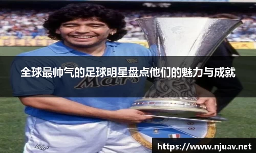 全球最帅气的足球明星盘点他们的魅力与成就