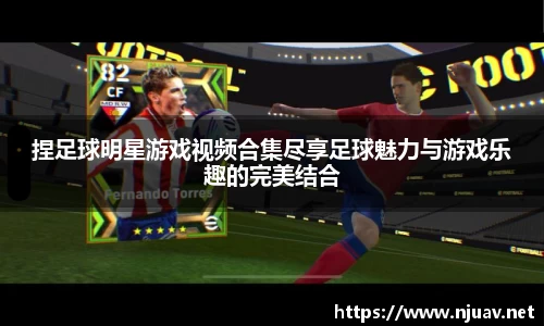 捏足球明星游戏视频合集尽享足球魅力与游戏乐趣的完美结合